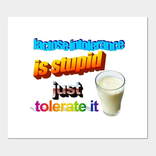 Lactose Intolerance is Stupid - Lactose Intolerant - Posters and Art ...